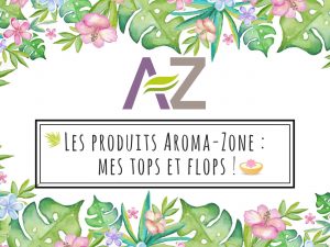 Les produits Aroma-Zone _ mes tops et flops !